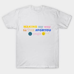 MAKING My Way to THE #FORYOU page T-Shirt